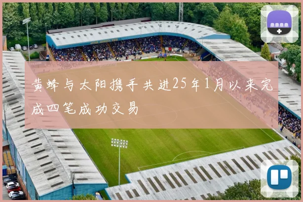 黄蜂与太阳携手共进25年1月以来完成四笔成功交易